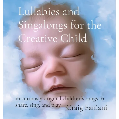 Lullabies and Singalongs for the Creative Child: 10 curiously original children's songs to share, sing, and play - Hardcover (ONLINE ORDER ONLY)