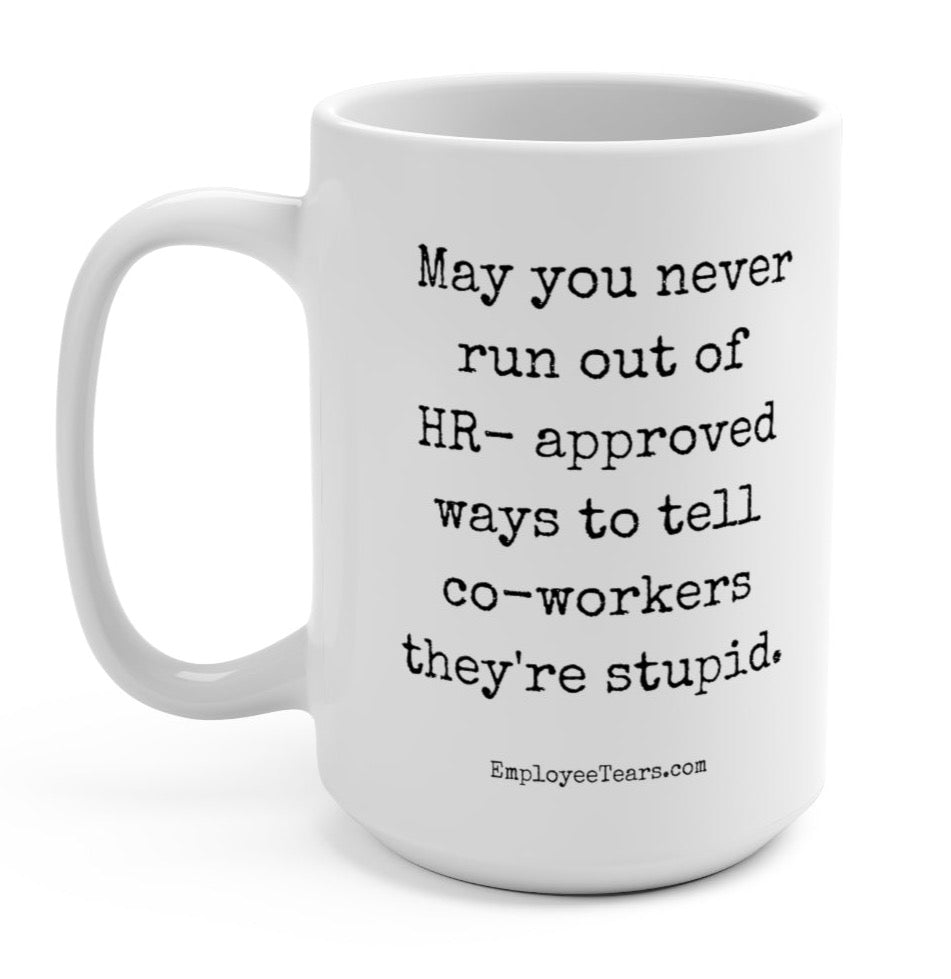May You Never Run Out Of HR-Approved Ways To Tell Co-workers They're Stupid 15oz. Mug (Online Order Only)