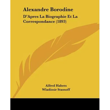 Alexandre Borodine: D'Apres La Biographie Et La Correspondance (1893) - Paperback (ONLINE ORDER ONLY)