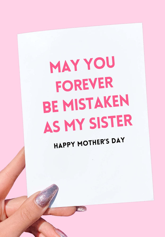 May You Forever Be Mistaken As My Sister Mother's Day Card (Online Order Only)