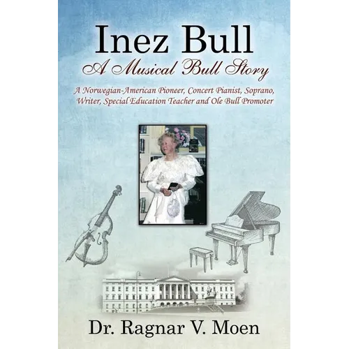 Inez Bull: A Musical Bull Story - A Norwegian-American Pioneer, Concert Pianist, Soprano, Writer, Special Education Teacher and Ole Bull Promoter - Paperback (ONLINE ORDER ONLY)