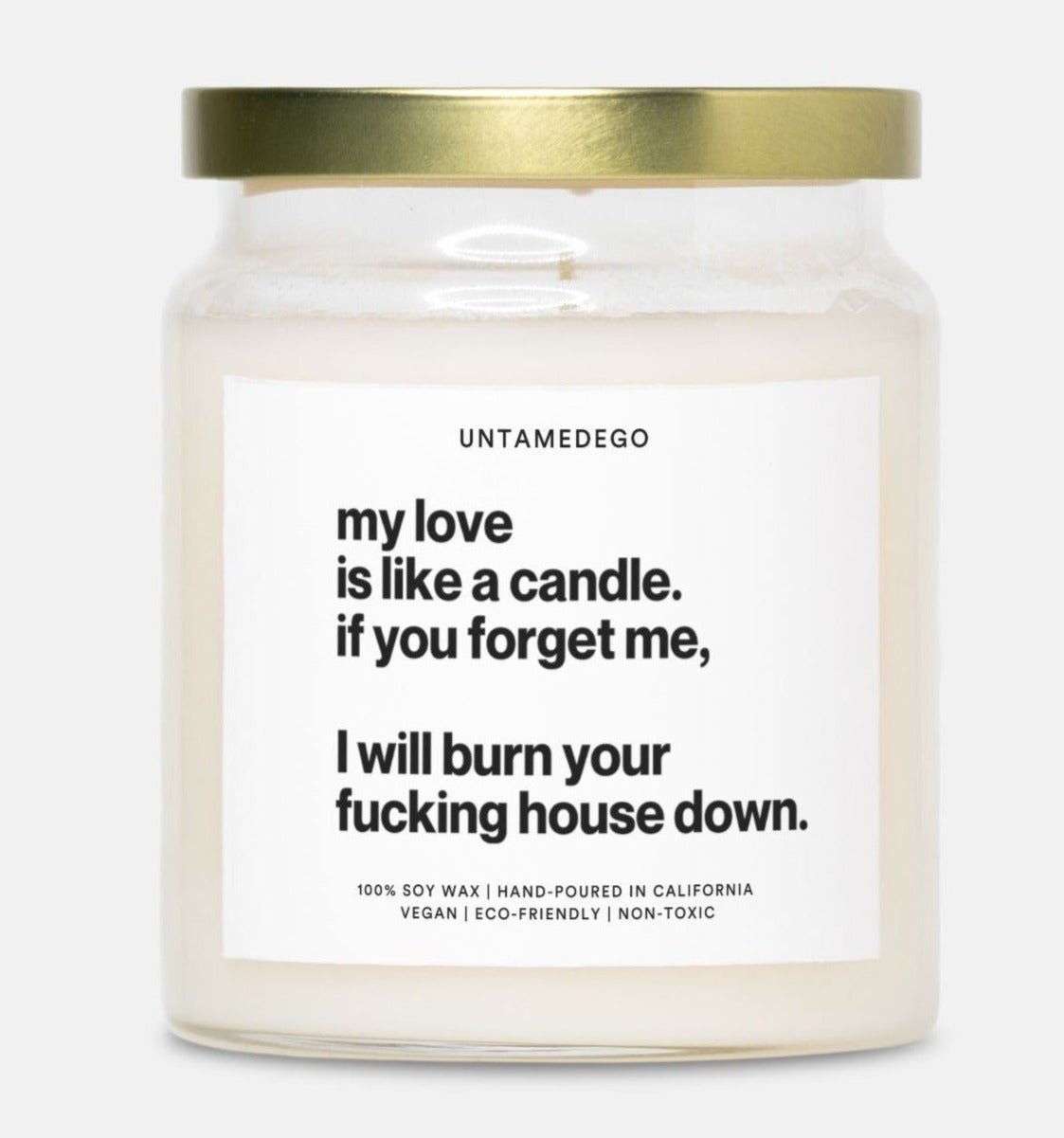 My Love Is Like A Candle If You Forget Me I Will Burn Your Fucking House Down Gold Top 9oz Candle (ONLINE ORDER ONLY)