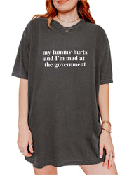 My Tummy Hurts And I'm Mad At The Government Tee (ONLINE ORDER ONLY)