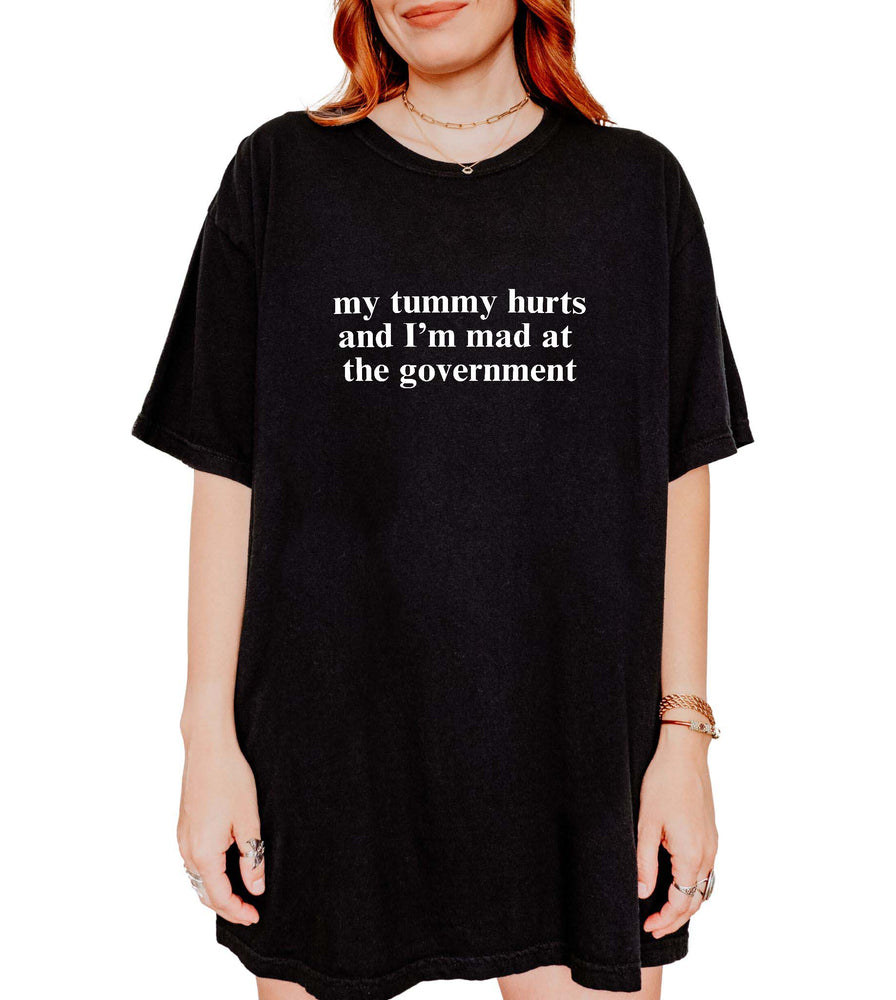 My Tummy Hurts And I'm Mad At The Government Tee (ONLINE ORDER ONLY)