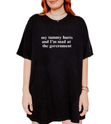 My Tummy Hurts And I'm Mad At The Government Tee (ONLINE ORDER ONLY)