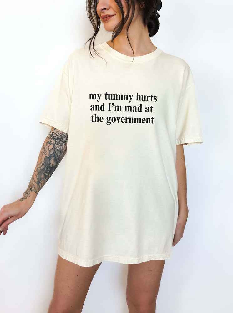 My Tummy Hurts And I'm Mad At The Government Tee (ONLINE ORDER ONLY)
