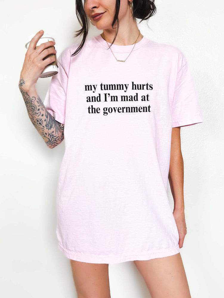 My Tummy Hurts And I'm Mad At The Government Tee (ONLINE ORDER ONLY)
