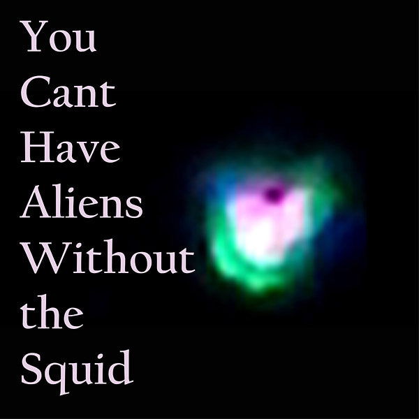 You Can't Have Aliens Without The Squid [Vinyl] (ONLINE ORDER ONLY)