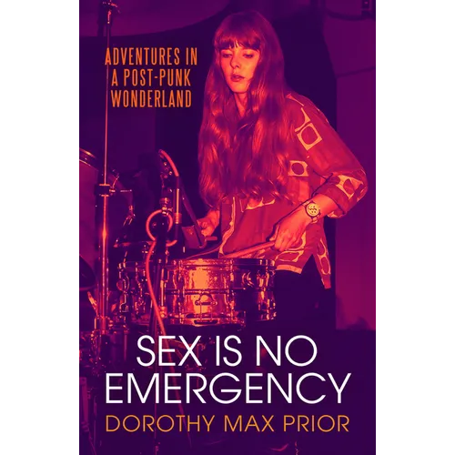 Sex Is No Emergency: Adventures in a Post Punk Wonderland - Paperback (ONLINE ORDER ONLY)