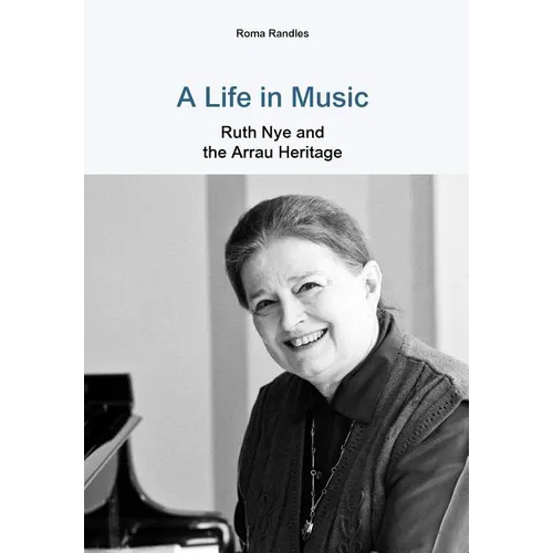 A Life in Music Ruth Nye and the Arrau Heritage - Hardcover (ONLINE ORDER ONLY)