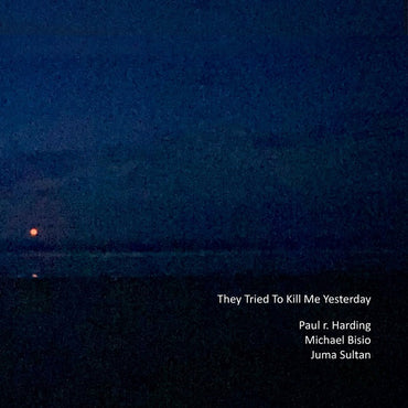PAUL R. HARDING/MICHAEL BISIO/JUMA SULTAN - They Tried to Kill Me Yesterday [CD] (ONLINE ORDER ONLY)