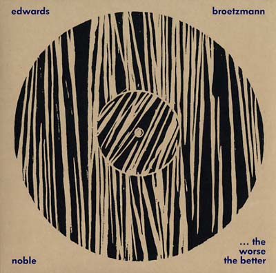 PETER BROTZMANN/STEVE NOBLE/JOHN EDWARDS - The Worse The Better [Vinyl] (ONLINE ORDER ONLY)
