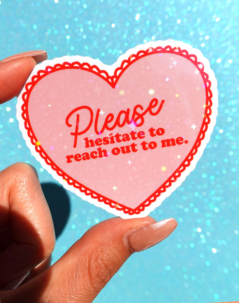 Please Hesitate to Reach Out Sticker – Funny Heart Holographic Vinyl Sticker (ONLINE ORDER ONLY)