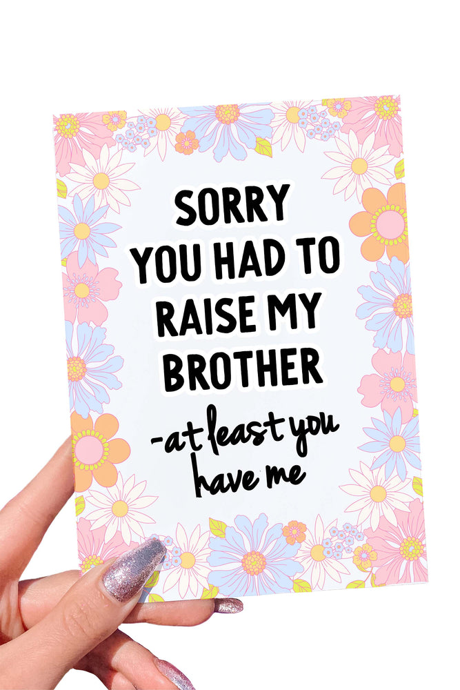 Sorry You Had To Raise My Brother Mother's Day Card (Online Order Only)