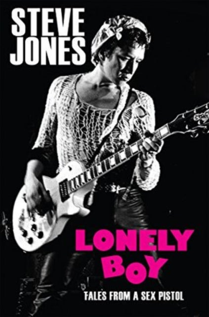 Lonely Boy: Tales From A Sex Pistol By Steve Jones (Paperback Book) [Book] (ONLINE ORDER ONLY)