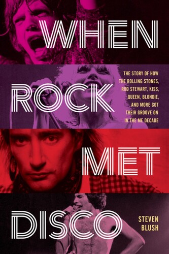 When Rock Met Disco: The Story of How The Rolling Stones, Rod Stewart, KISS, Queen, Blondie and More Got Their Groove On in the Me Decade [Book] (ONLINE ORDER ONLY)