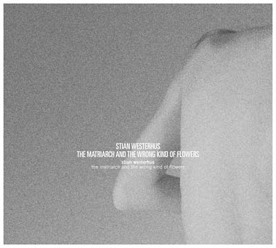 Stian Westerhus - The Matriarch and the Wrong Kind of Flowers [CD] (ONLINE ORDER ONLY)
