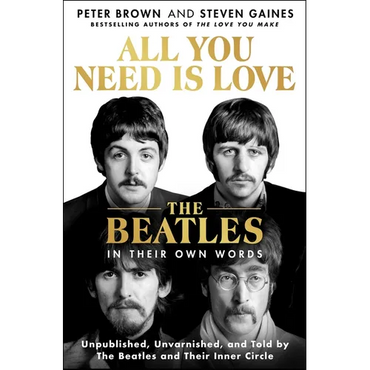 All You Need Is Love: The Beatles in Their Own Words: Unpublished, Unvarnished, and Told by the Beatles and Their Inner Circle - Hardcover (ONLINE ORDER ONLY)