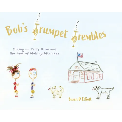 Bob's Trumpet Trembles: Taking on Perry Dime and the Fear of Making Mistakes - Hardcover (ONLINE ORDER ONLY)