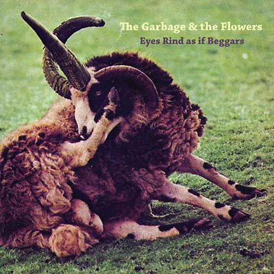 The Garbage & the Flowers - Eyes Rind As If Beggars [CD] (ONLINE ORDER ONLY)