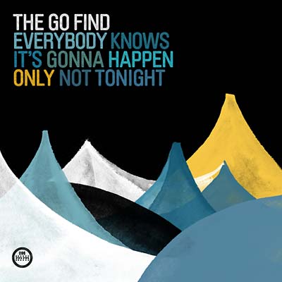THE GO FIND - Everybody Knows It's Gonna Happen Only Not Tonight [Vinyl] (ONLINE ORDER ONLY)