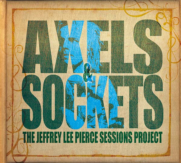 THE JEFFREY LEE PIERCE SESSIONS PROJECT - Axels and Sockets [Vinyl] (ONLINE ORDER ONLY)
