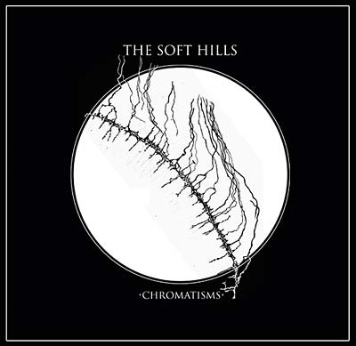 THE SOFT HILLS - Chromatisms [CD] (ONLINE ORDER ONLY)