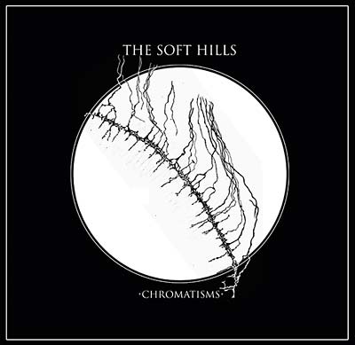 THE SOFT HILLS - Chromatisms [Vinyl] (ONLINE ORDER ONLY)
