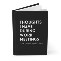 Thoughts I Have During Work Meetings That I Probably Shouldn't Share Hardcover Journal Matte
