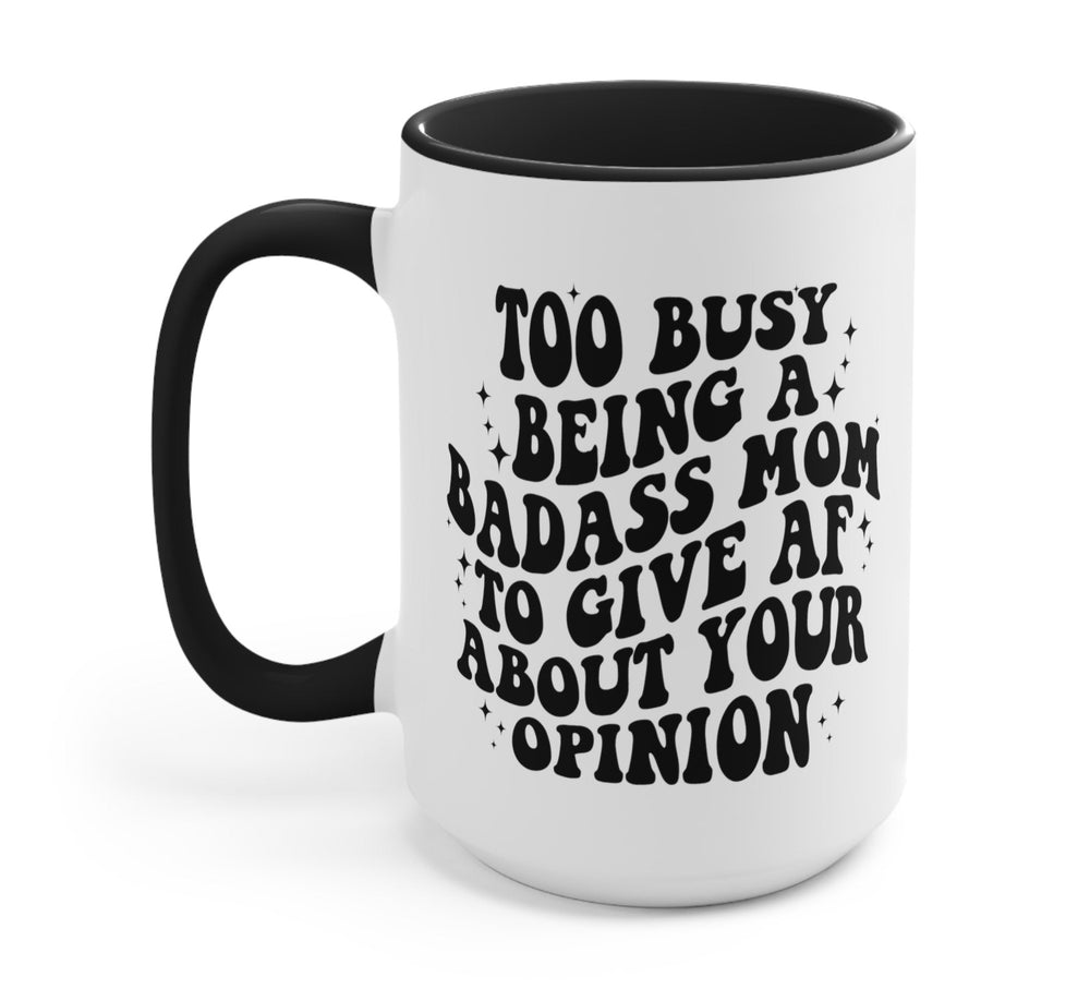 Too Busy Being A Badass Mom To Give AF About Your Opinion Mug (ONLINE ORDER ONLY)