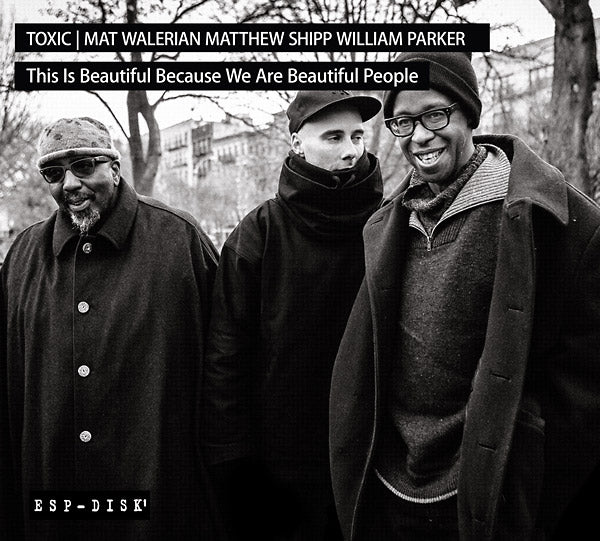 TOXIC: MAT WALERIAN/MATTHEW SHIPP/WILLIAM PARKER - This Is Beautiful Because We Are Beautiful People [CD] (ONLINE ORDER ONLY)