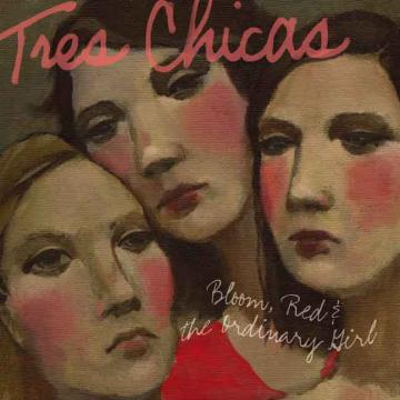 Tres Chicas - Bloom, Red & The Ordinary Girl [CD] (ONLINE ORDER ONLY)