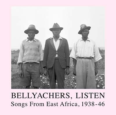 Bellyachers, Listen: Songs From East Africa, 1938-46 [Vinyl] (ONLINE ORDER ONLY)