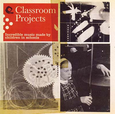 Classroom Projects: Incredible Music Made by Children in Schools [CD]