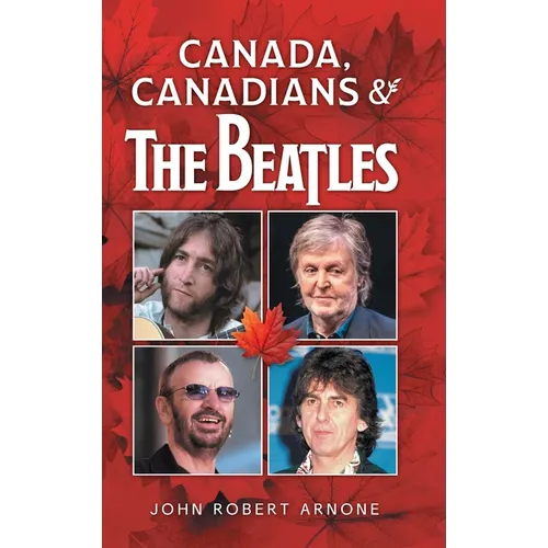 Canada, Canadians and The Beatles - Hardcover (ONLINE ORDER ONLY)