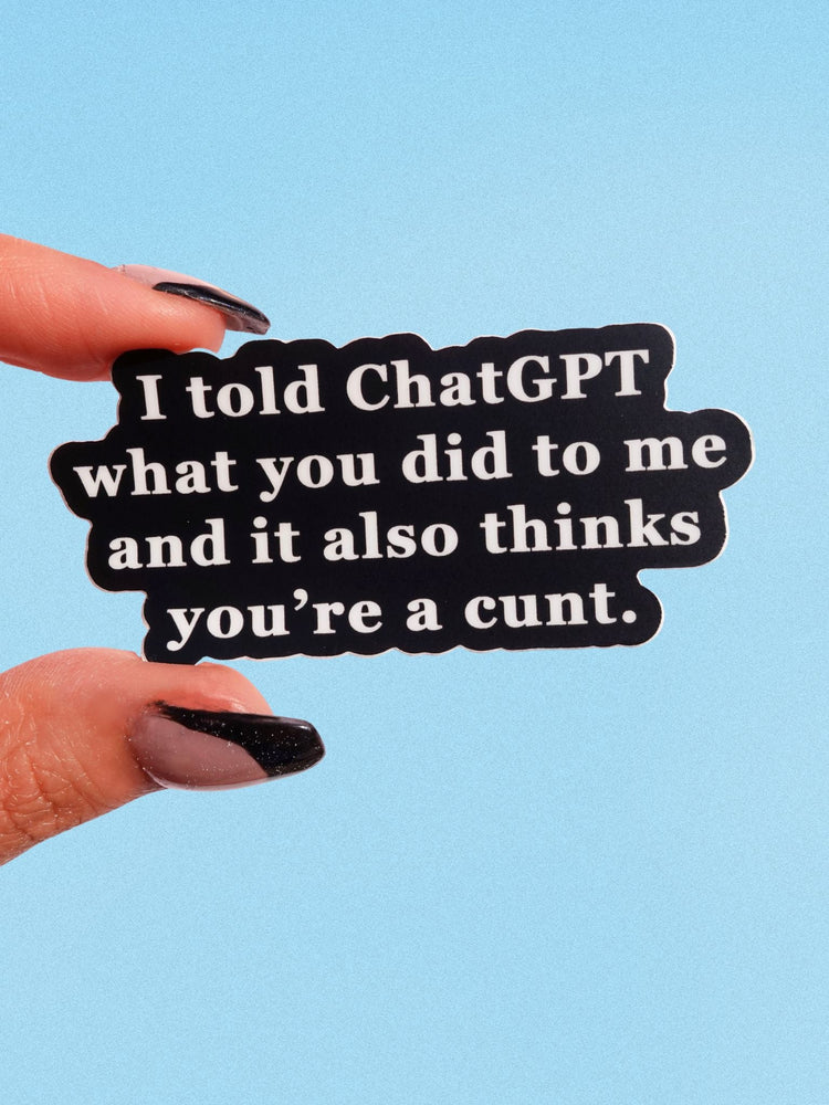 I Told Chatgpt What You Did To Me Vinyl Sticker (ONLINE ORDER ONLY)