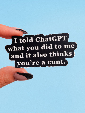 I Told Chatgpt What You Did To Me Vinyl Sticker (ONLINE ORDER ONLY)