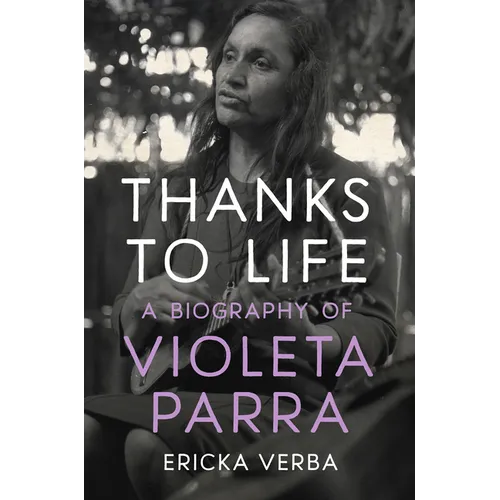 Thanks to Life: A Biography of Violeta Parra - Hardcover (ONLINE ORDER ONLY)
