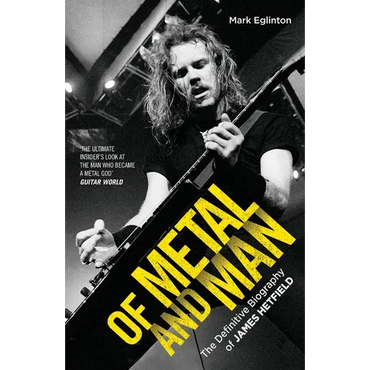 Of Metal and Man - The Definitive Biography of James Hetfield - Paperback (ONLINE ORDER ONLY)