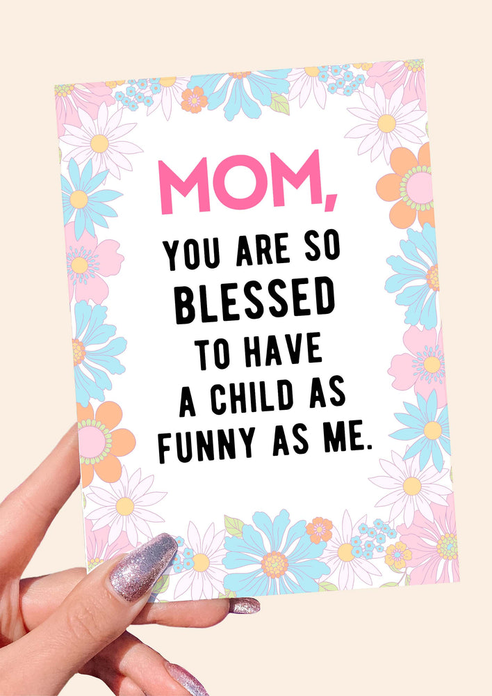 Mom You Are So Blessed To Have A Child As Funny As Me Mother's Day Card (Online Order Only)