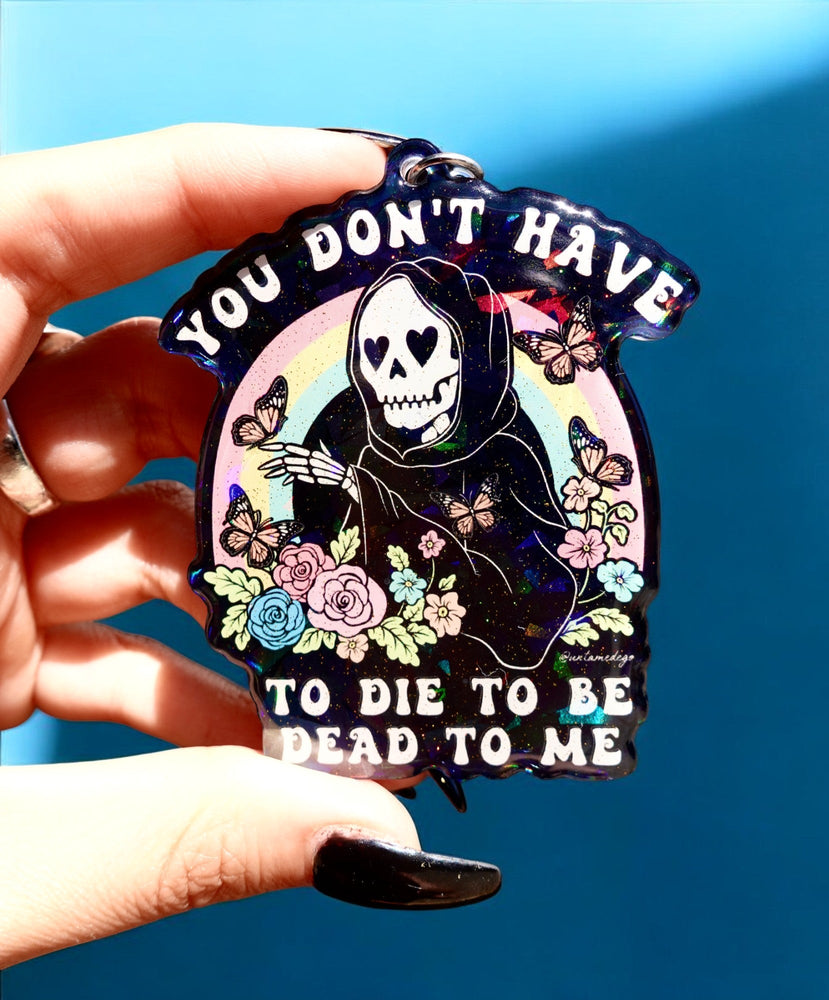 You Don't Have To Die To Be Dead To Me Keychain (Online Order Only)