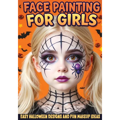 Face Painting for Girls - Easy Halloween Designs and Fun Makeup Ideas: Step-by-Step Guide to Creative Face Art for Kids and Teens - Perfect for Partie - Paperback (ONLINE ORDER ONLY)