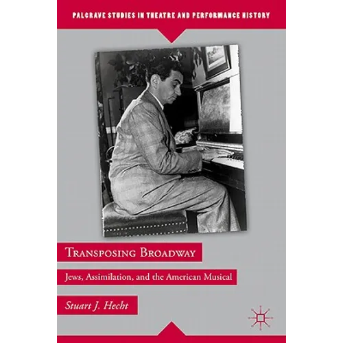 Transposing Broadway: Jews, Assimilation, and the American Musical - Hardcover (ONLINE ORDER ONLY)