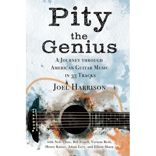 Pity the Genius: A Journey through American Guitar Music in 33 Tracks - Paperback (ONLINE ORDER ONLY)